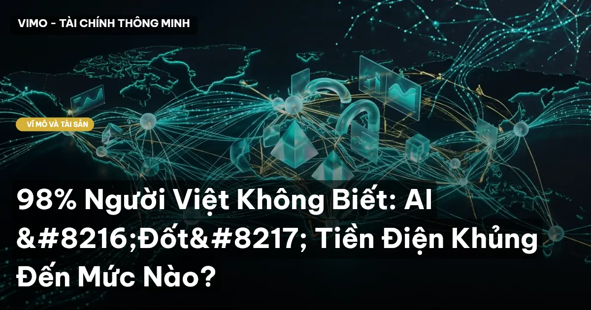98% Người Việt Không Biết: AI 'Đốt' Tiền Điện Khủng Đến Mức Nào?