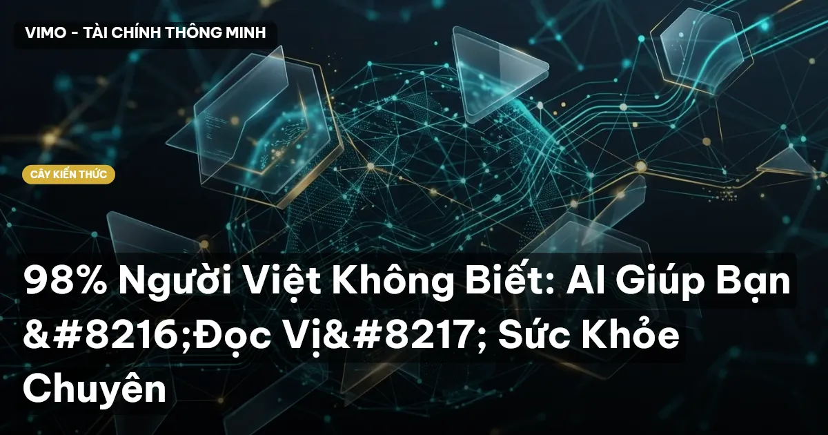 98% Người Việt Không Biết: AI Giúp Bạn ‘Đọc Vị’ Sức Khỏe Chuyên