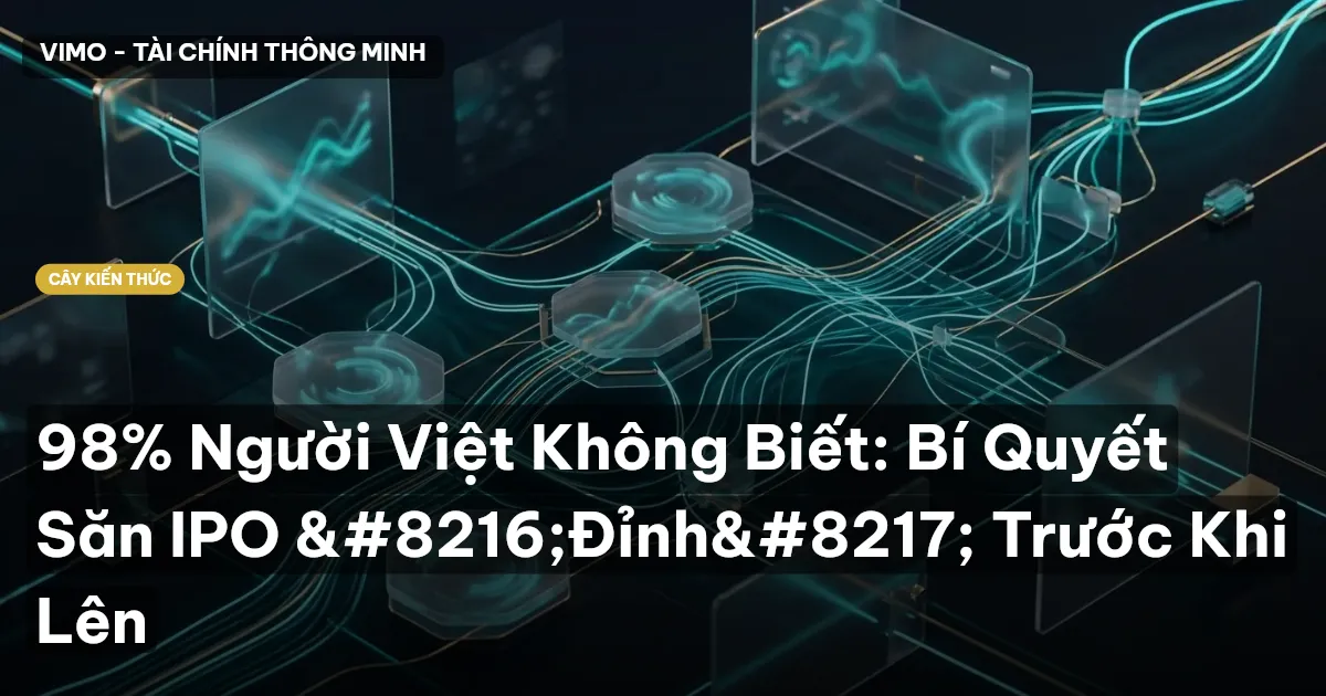 98% Người Việt Không Biết: Bí Quyết Săn IPO ‘Đỉnh’ Trước Khi Lên