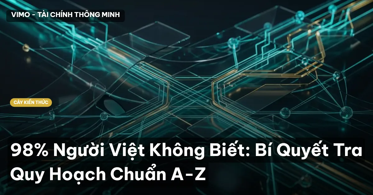 98% Người Việt Không Biết: Bí Quyết Tra Quy Hoạch Chuẩn A-Z