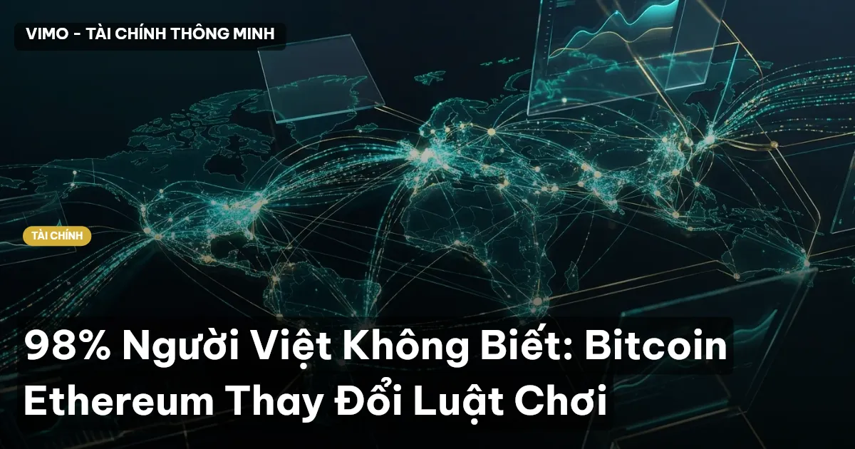 98% Người Việt Không Biết: Bitcoin Ethereum Thay Đổi Luật Chơi