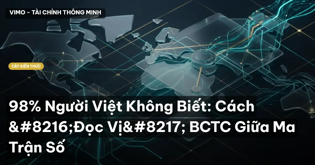 98% Người Việt Không Biết: Cách ‘Đọc Vị’ BCTC Giữa Ma Trận Số