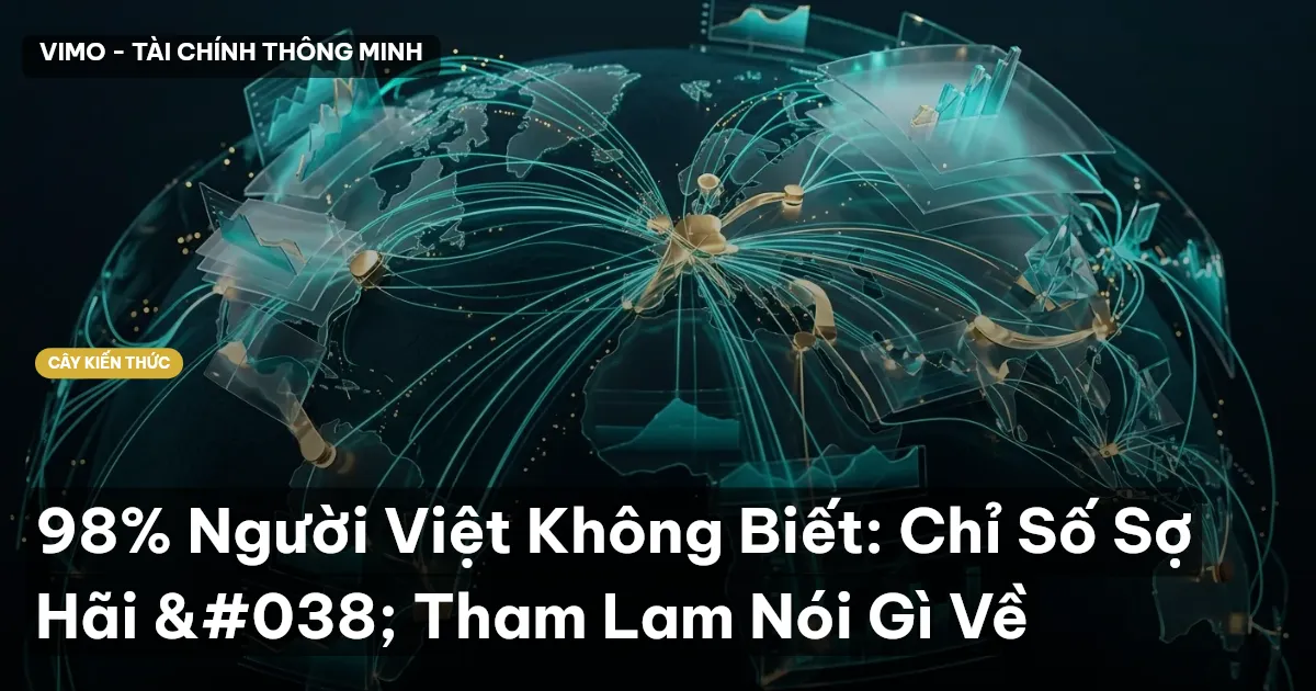 98% Người Việt Không Biết: Chỉ Số Sợ Hãi & Tham Lam Nói Gì Về