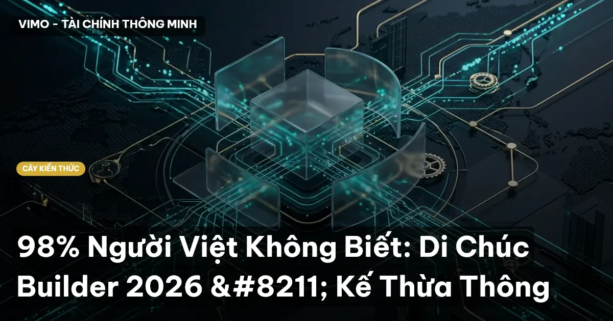98% Người Việt Không Biết: Di Chúc Builder 2026 – Kế Thừa Thông
