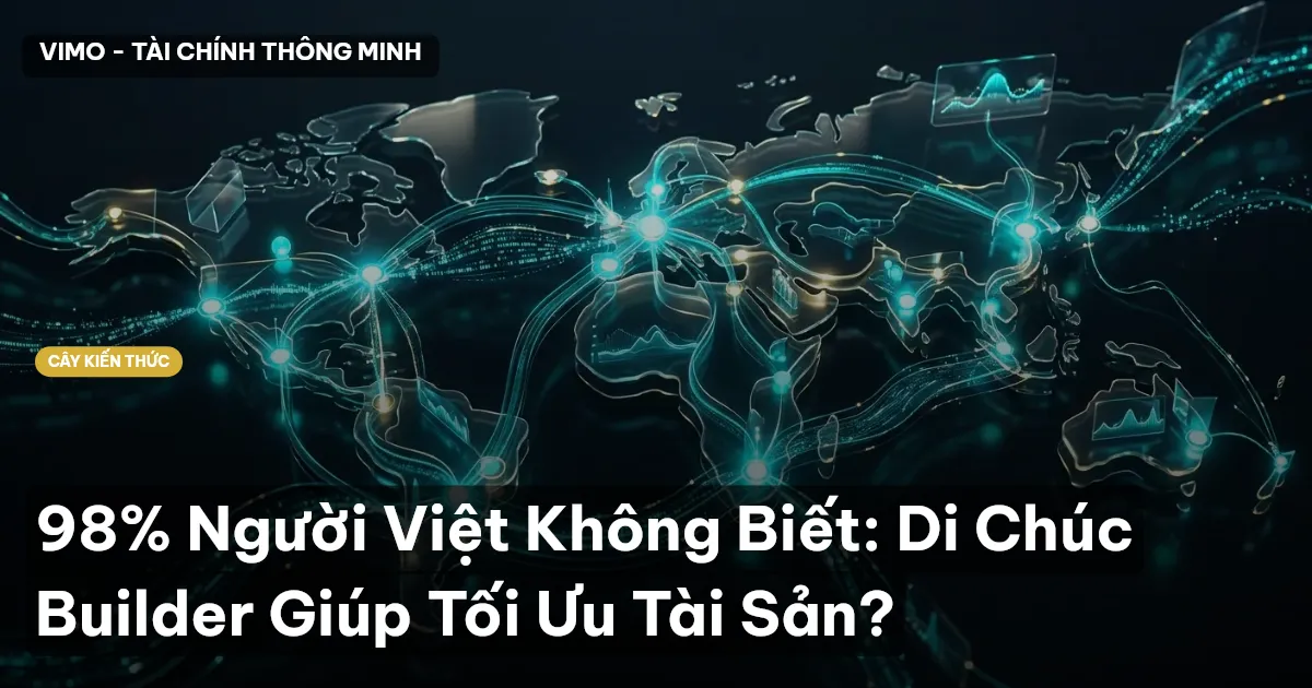 98% Người Việt Không Biết: Di Chúc Builder Giúp Tối Ưu Tài Sản?