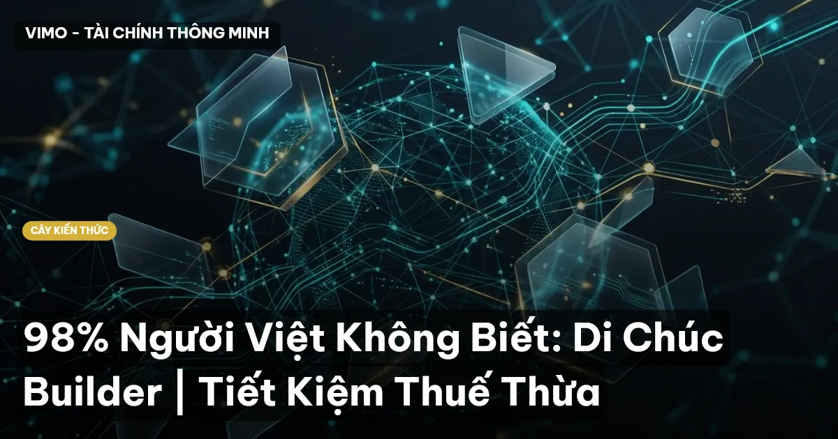 98% Người Việt Không Biết: Di Chúc Builder | Tiết Kiệm Thuế Thừa