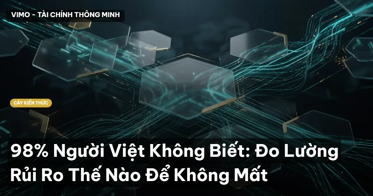 98% Người Việt Không Biết: Đo Lường Rủi Ro Thế Nào Để Không Mất