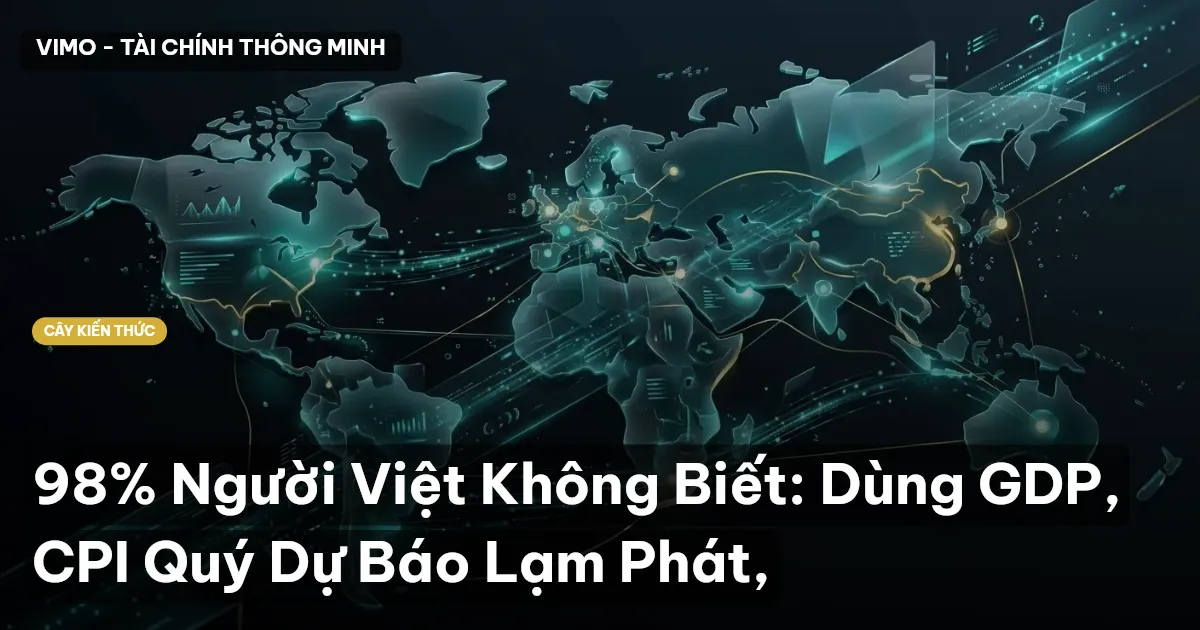 98% Người Việt Không Biết: Dùng GDP, CPI Quý Dự Báo Lạm Phát,