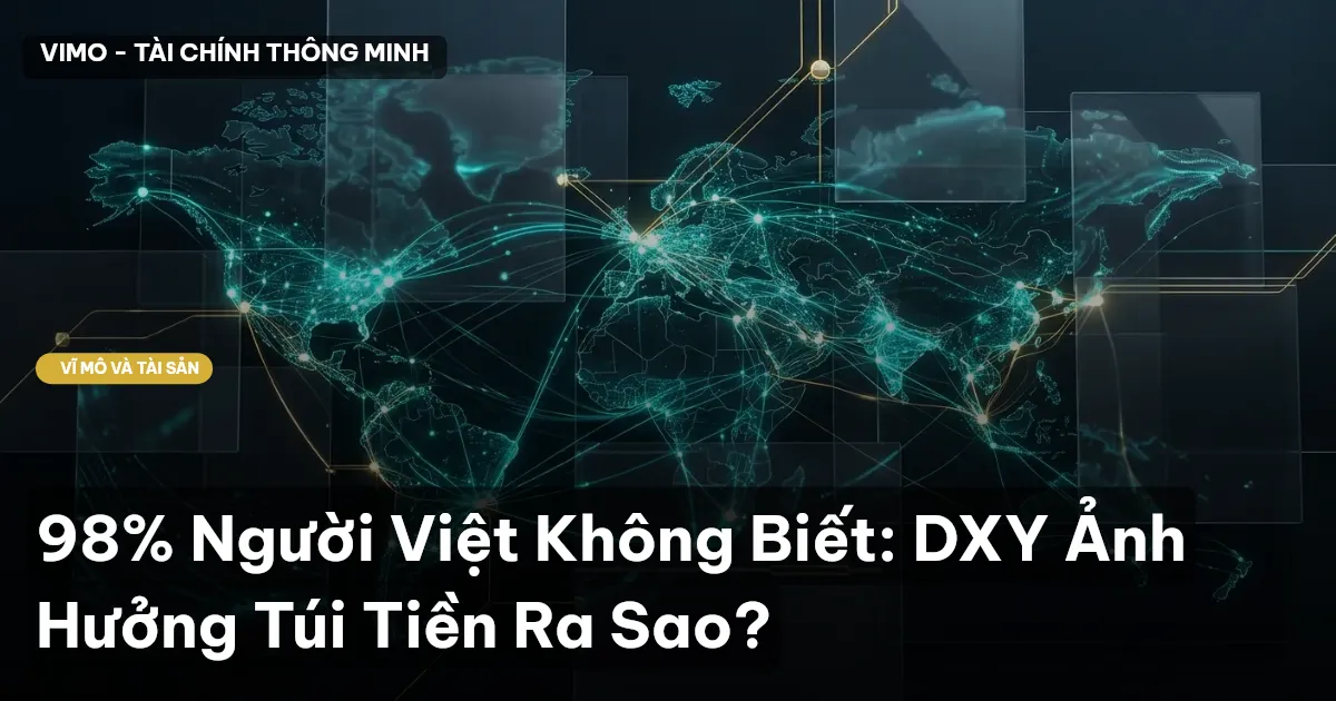 98% Người Việt Không Biết: DXY Ảnh Hưởng Túi Tiền Ra Sao?