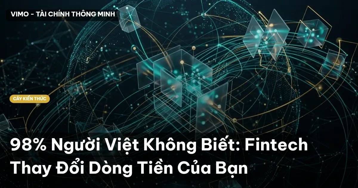 98% Người Việt Không Biết: Fintech Thay Đổi Dòng Tiền Của Bạn