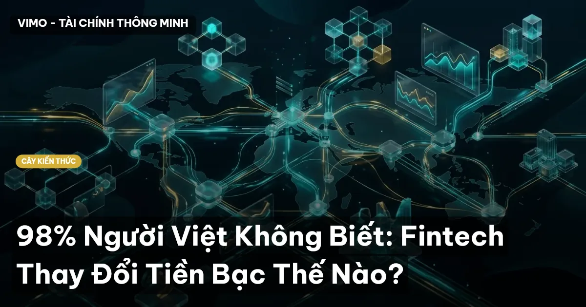 98% Người Việt Không Biết: Fintech Thay Đổi Tiền Bạc Thế Nào?