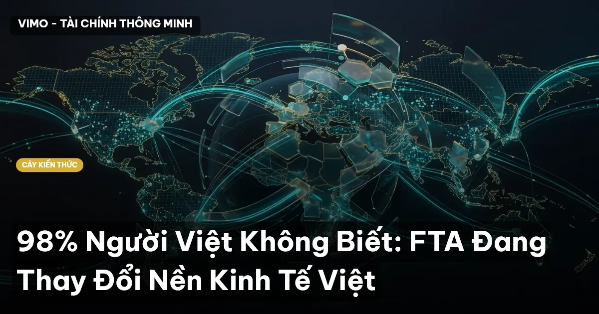 98% Người Việt Không Biết: FTA Đang Thay Đổi Nền Kinh Tế Việt