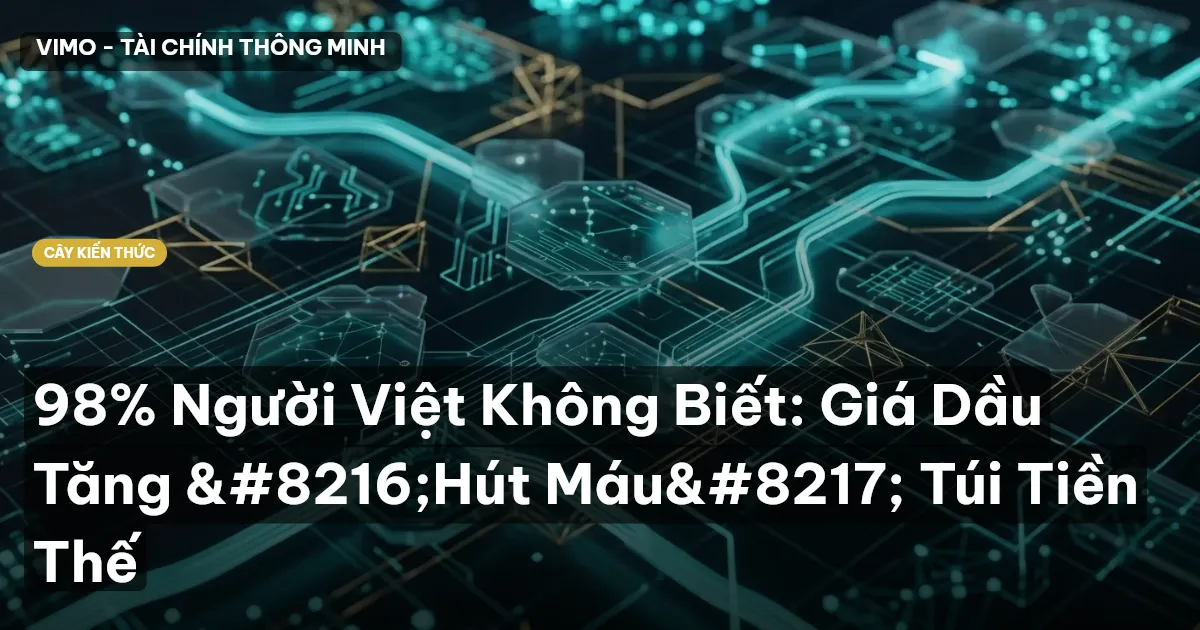98% Người Việt Không Biết: Giá Dầu Tăng ‘Hút Máu’ Túi Tiền Thế