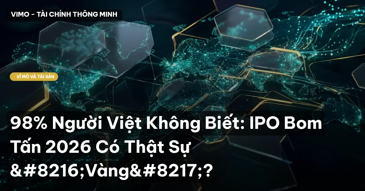 98% Người Việt Không Biết: IPO Bom Tấn 2026 Có Thật Sự ‘Vàng’?