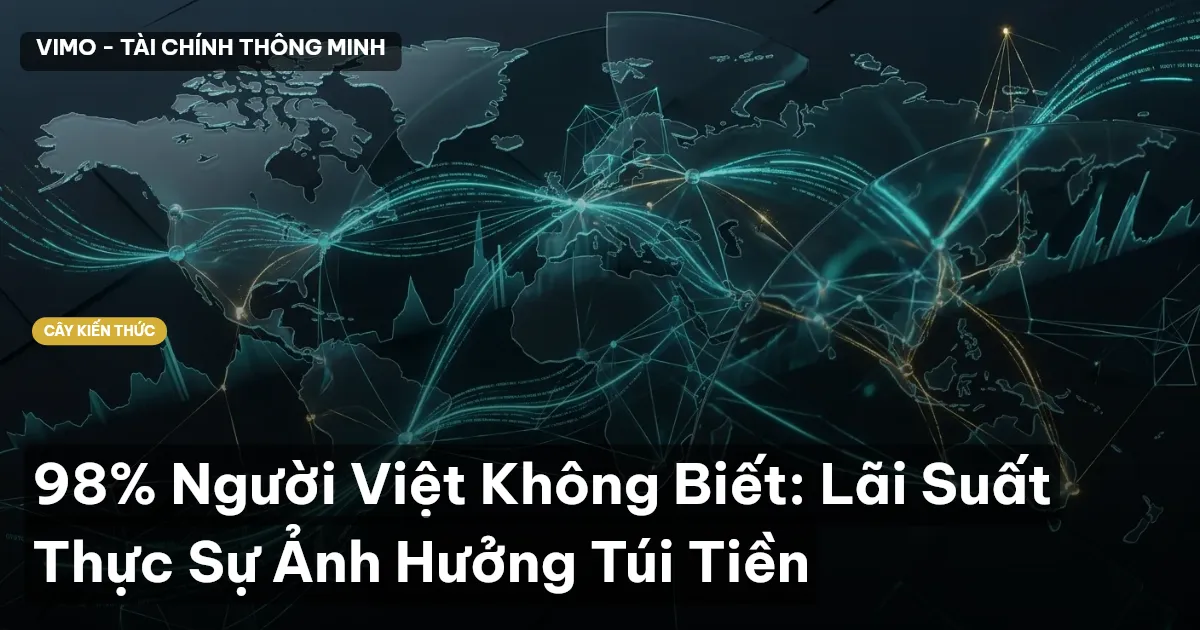 98% Người Việt Không Biết: Lãi Suất Thực Sự Ảnh Hưởng Túi Tiền