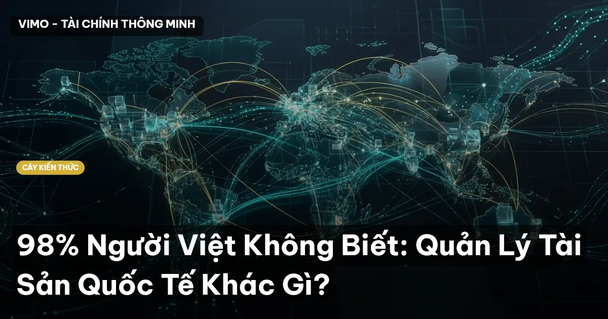 98% Người Việt Không Biết: Quản Lý Tài Sản Quốc Tế Khác Gì?