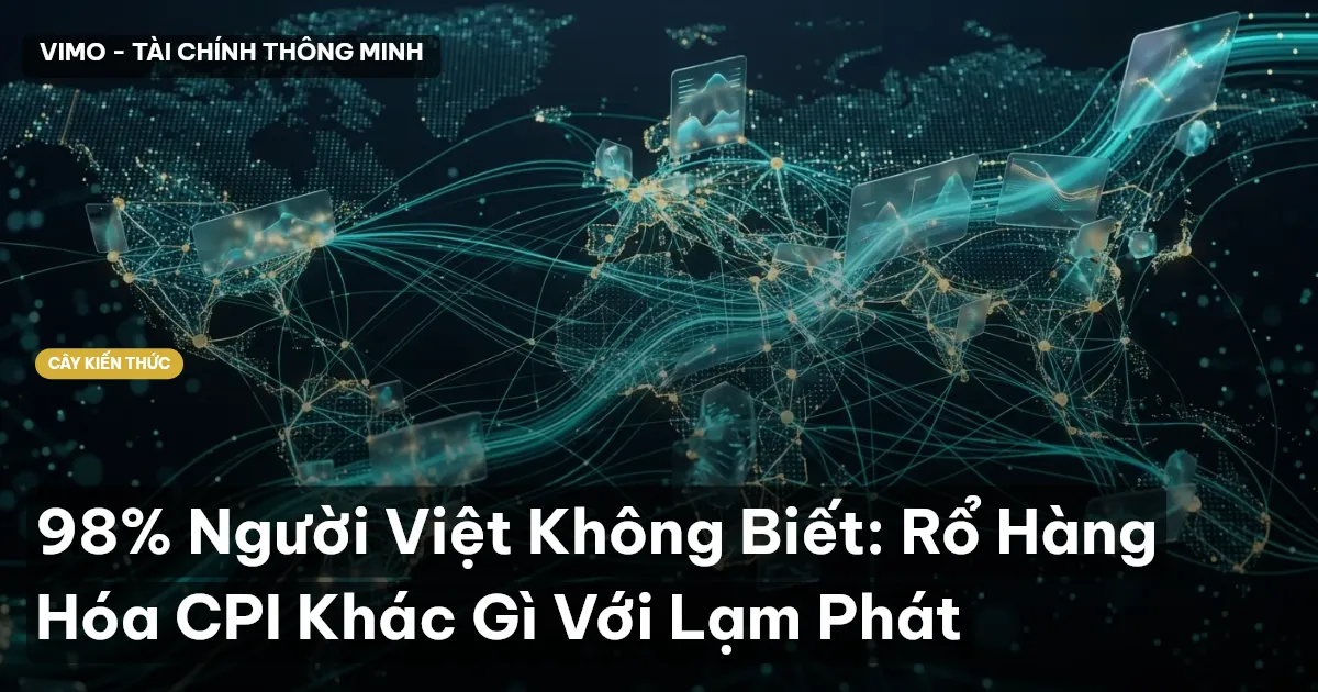 98% Người Việt Không Biết: Rổ Hàng Hóa CPI Khác Gì Với Lạm Phát
