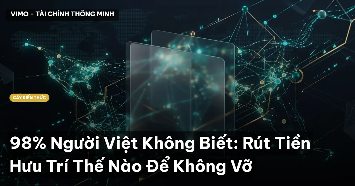 98% Người Việt Không Biết: Rút Tiền Hưu Trí Thế Nào Để Không Vỡ