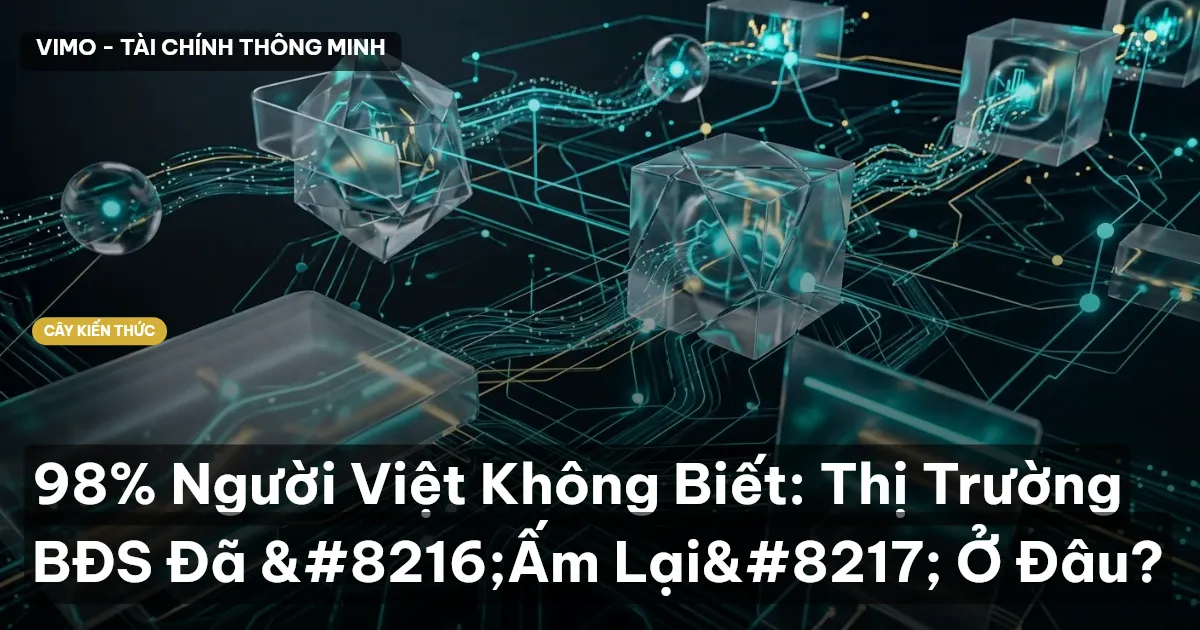 98% Người Việt Không Biết: Thị Trường BĐS Đã ‘Ấm Lại’ Ở Đâu?