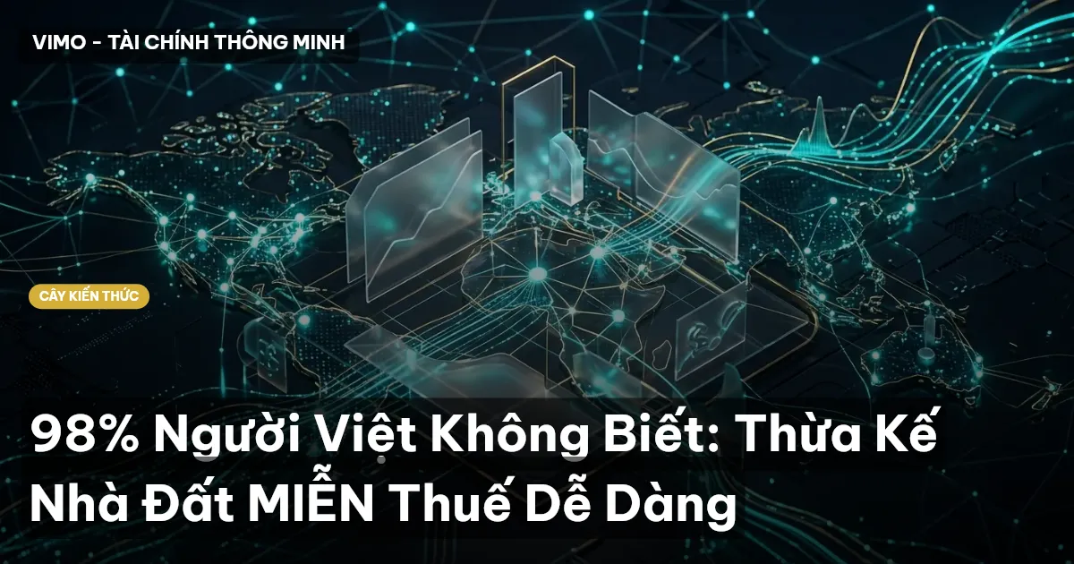 98% Người Việt Không Biết: Thừa Kế Nhà Đất MIỄN Thuế Dễ Dàng