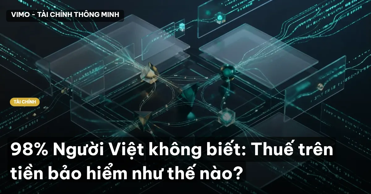 98% Người Việt không biết: Thuế trên tiền bảo hiểm như thế nào?