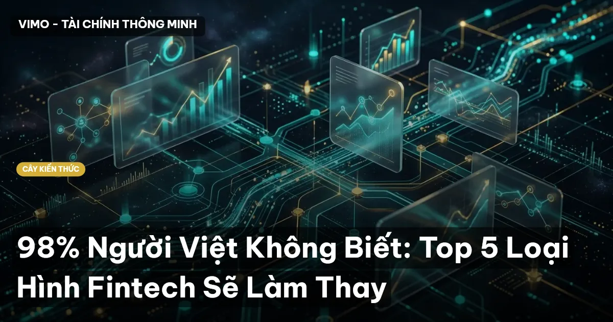 98% Người Việt Không Biết: Top 5 Loại Hình Fintech Sẽ Làm Thay