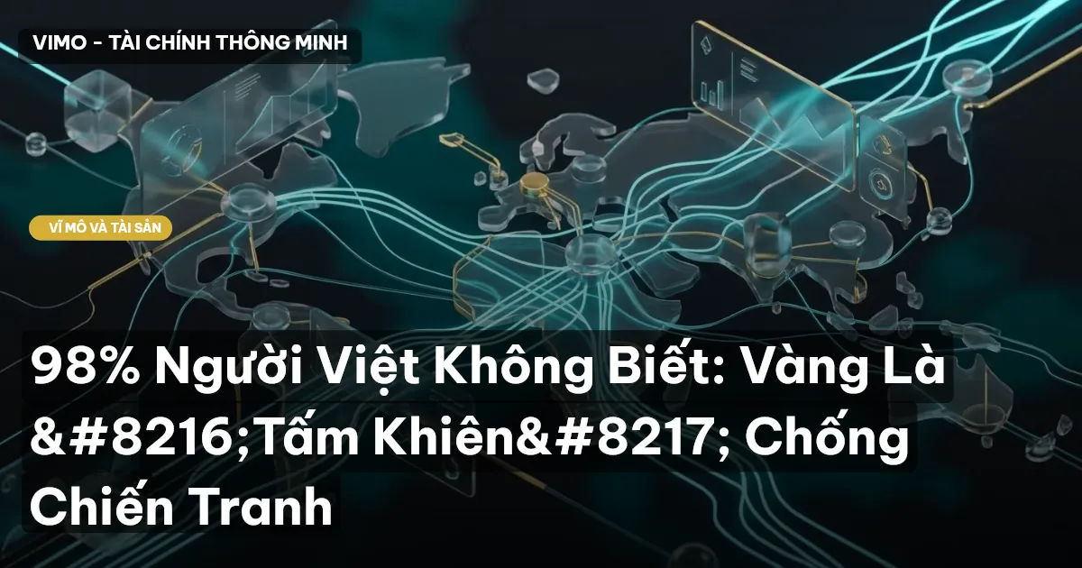 98% Người Việt Không Biết: Vàng Là 'Tấm Khiên' Chống Chiến Tranh