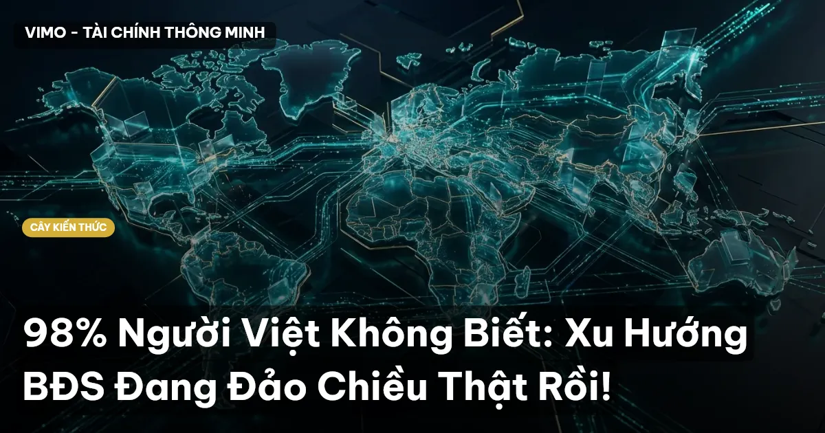 98% Người Việt Không Biết: Xu Hướng BĐS Đang Đảo Chiều Thật Rồi!