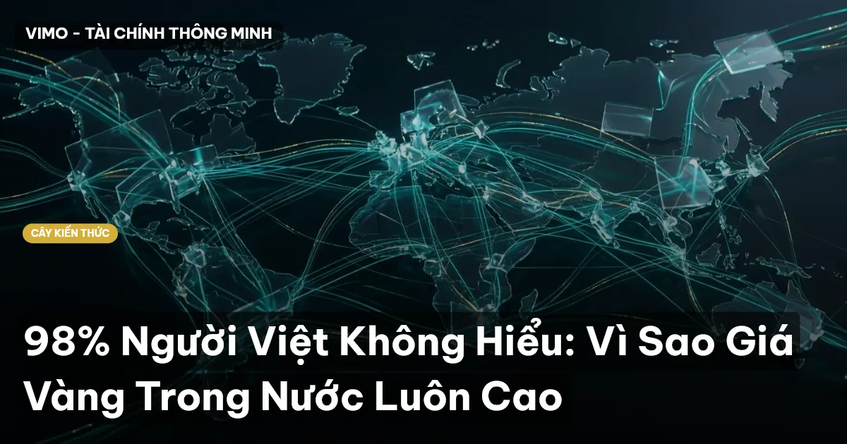 98% Người Việt Không Hiểu: Vì Sao Giá Vàng Trong Nước Luôn Cao