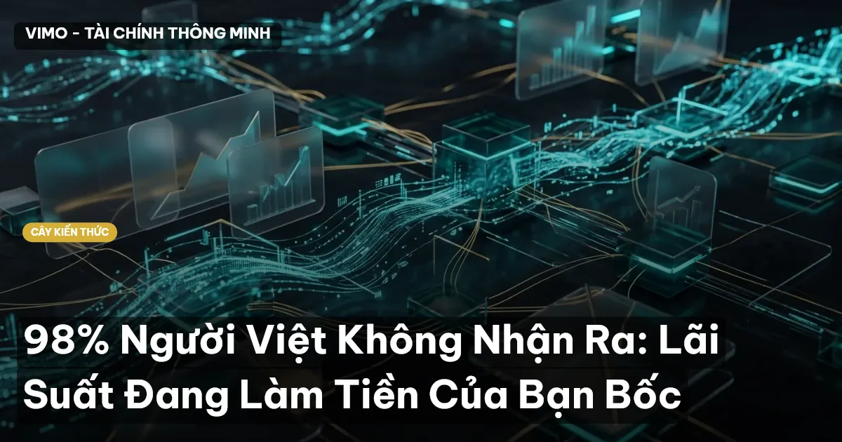 98% Người Việt Không Nhận Ra: Lãi Suất Đang Làm Tiền Của Bạn Bốc
