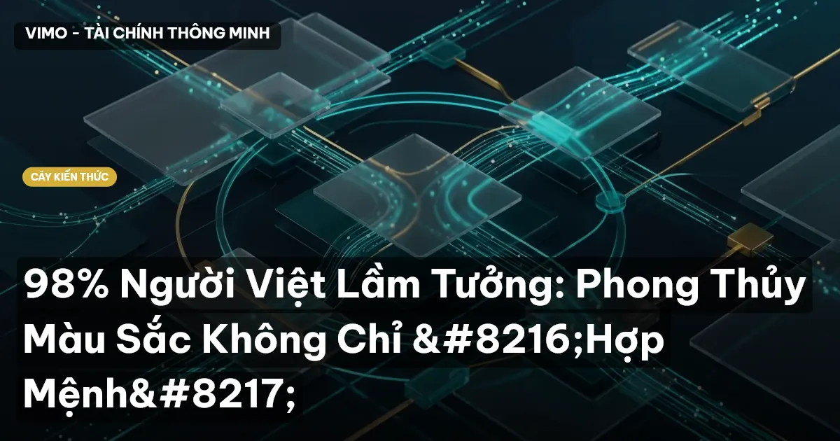 98% Người Việt Lầm Tưởng: Phong Thủy Màu Sắc Không Chỉ ‘Hợp Mệnh’