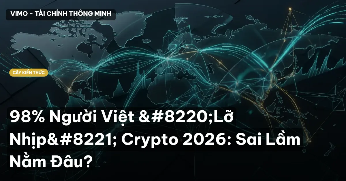 98% Người Việt “Lỡ Nhịp” Crypto 2026: Sai Lầm Nằm Đâu?