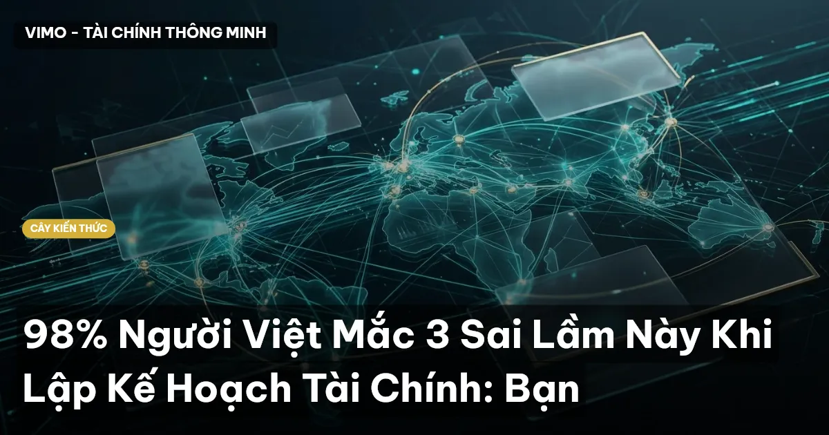 98% Người Việt Mắc 3 Sai Lầm Này Khi Lập Kế Hoạch Tài Chính: Bạn