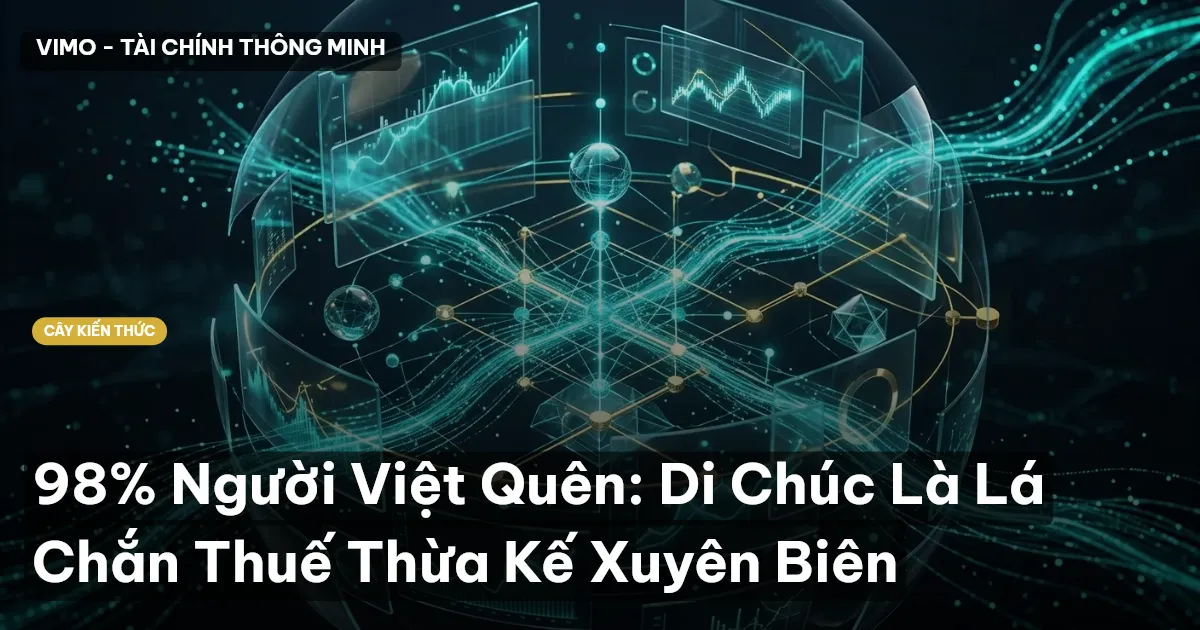 98% Người Việt Quên: Di Chúc Là Lá Chắn Thuế Thừa Kế Xuyên Biên