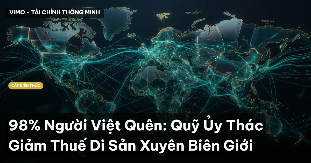 98% Người Việt Quên: Quỹ Ủy Thác Giảm Thuế Di Sản Xuyên Biên Giới