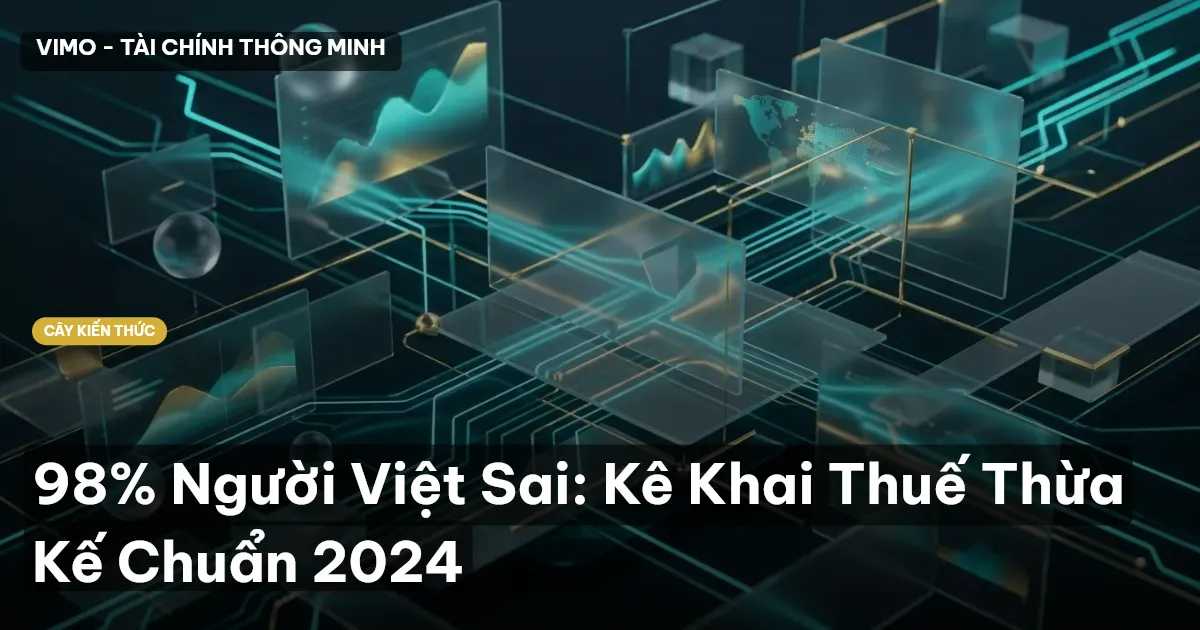 98% Người Việt Sai: Kê Khai Thuế Thừa Kế Chuẩn 2024