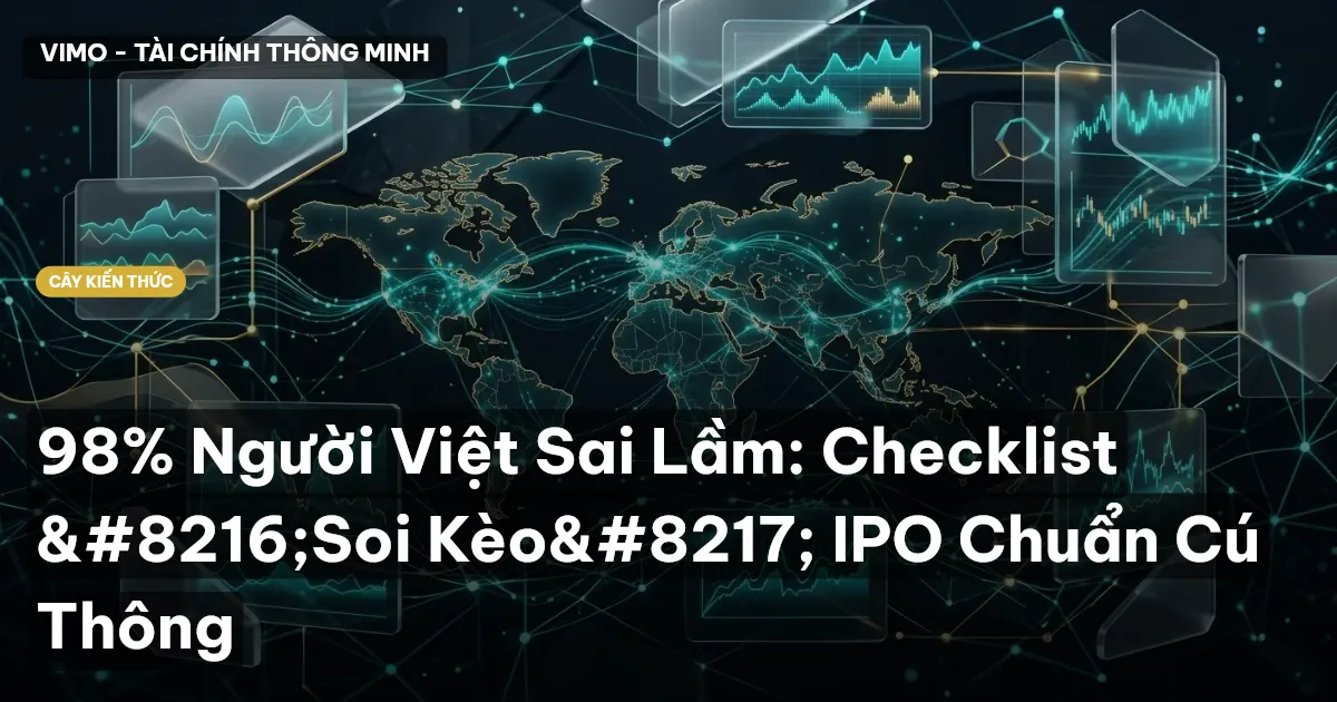 98% Người Việt Sai Lầm: Checklist ‘Soi Kèo’ IPO Chuẩn Cú Thông
