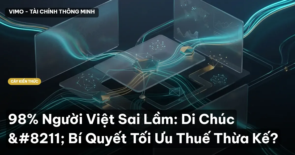 98% Người Việt Sai Lầm: Di Chúc – Bí Quyết Tối Ưu Thuế Thừa Kế?