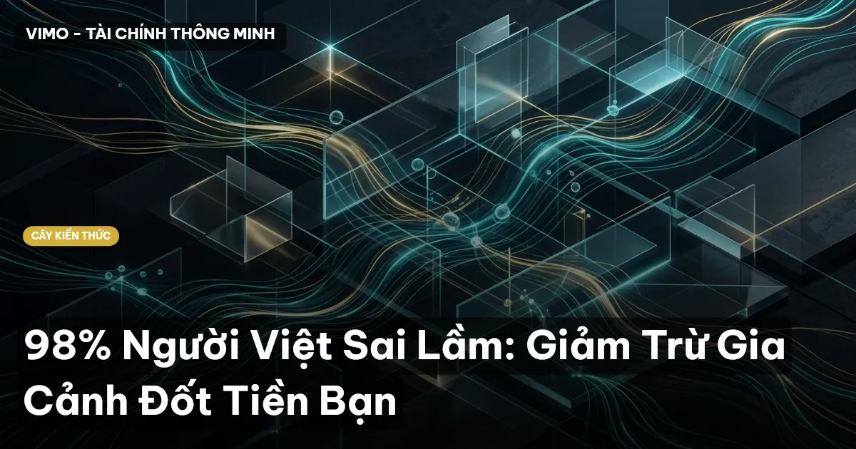 98% Người Việt Sai Lầm: Giảm Trừ Gia Cảnh Đốt Tiền Bạn