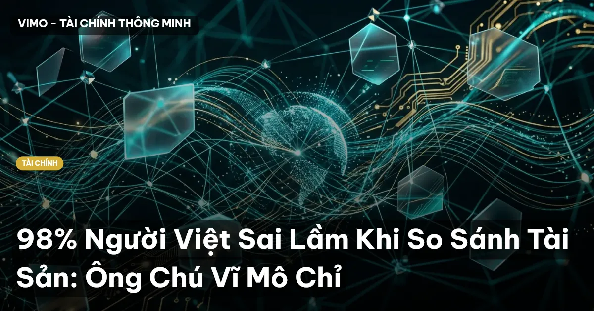 98% Người Việt Sai Lầm Khi So Sánh Tài Sản: Ông Chú Vĩ Mô Chỉ