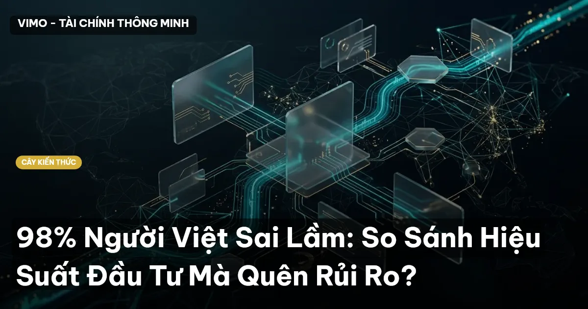 98% Người Việt Sai Lầm: So Sánh Hiệu Suất Đầu Tư Mà Quên Rủi Ro?