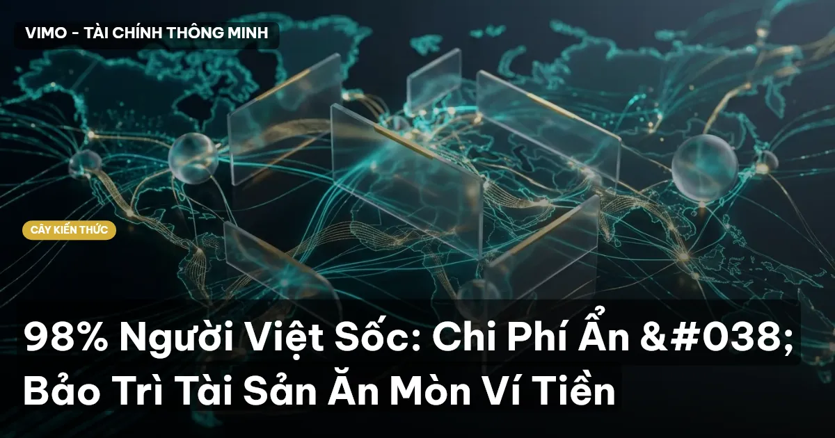 98% Người Việt Sốc: Chi Phí Ẩn & Bảo Trì Tài Sản Ăn Mòn Ví Tiền