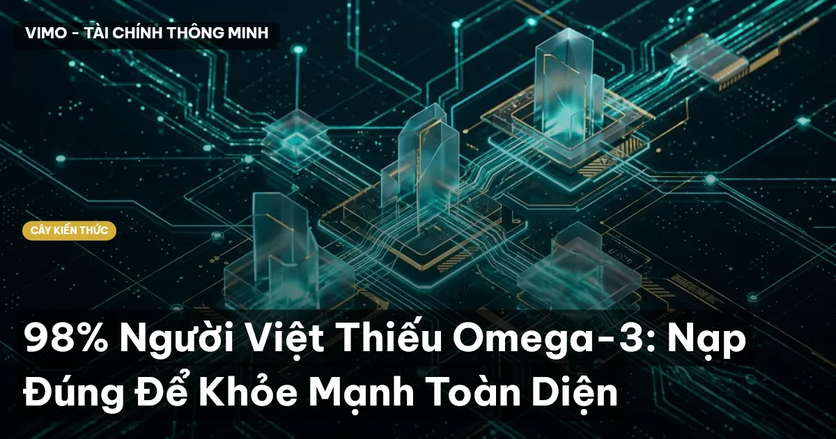 98% Người Việt Thiếu Omega-3: Nạp Đúng Để Khỏe Mạnh Toàn Diện