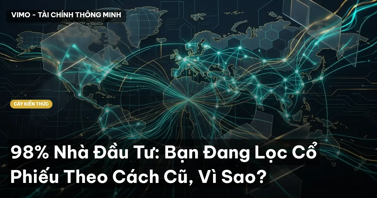 98% Nhà Đầu Tư: Bạn Đang Lọc Cổ Phiếu Theo Cách Cũ, Vì Sao?