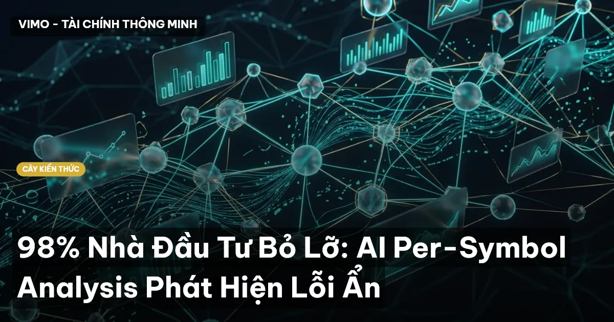 98% Nhà Đầu Tư Bỏ Lỡ: AI Per-Symbol Analysis Phát Hiện Lỗi Ẩn