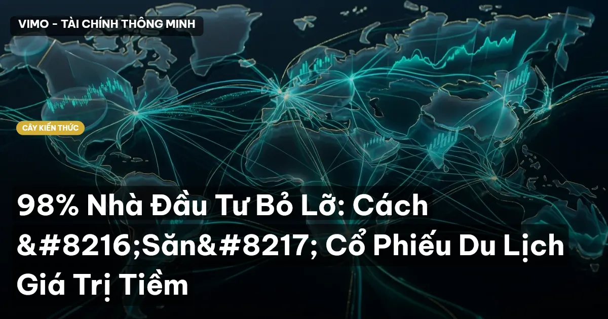 98% Nhà Đầu Tư Bỏ Lỡ: Cách ‘Săn’ Cổ Phiếu Du Lịch Giá Trị Tiềm