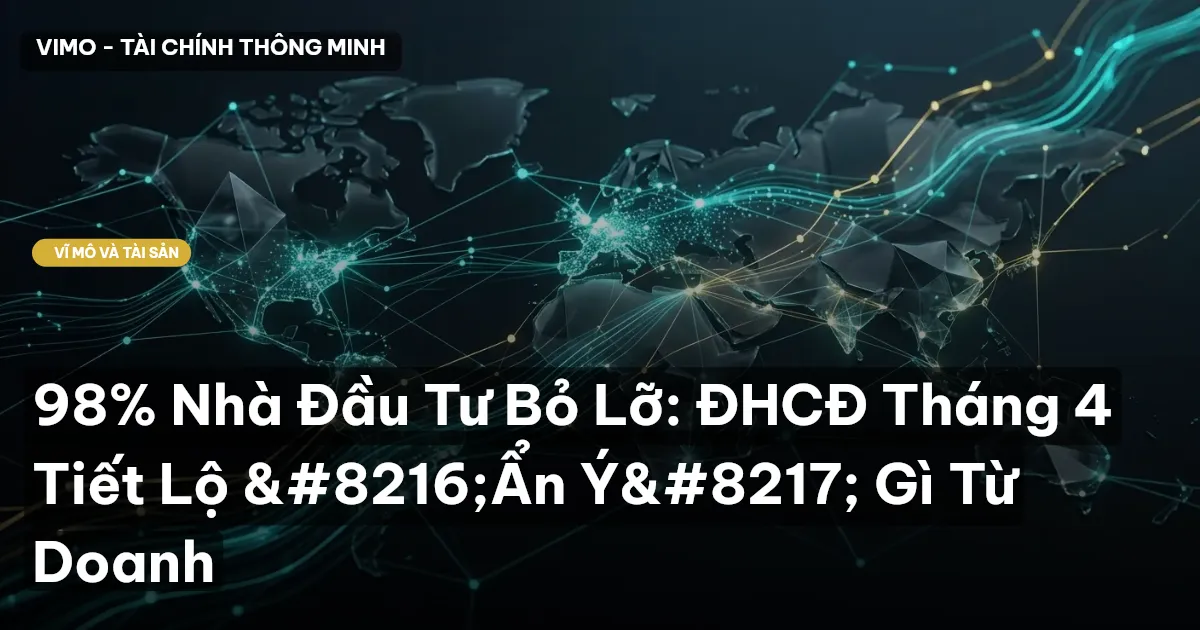 98% Nhà Đầu Tư Bỏ Lỡ: ĐHCĐ Tháng 4 Tiết Lộ 'Ẩn Ý' Gì Từ Doanh