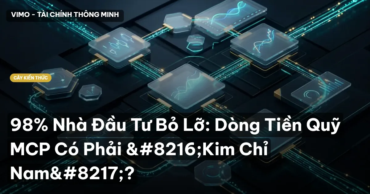 98% Nhà Đầu Tư Bỏ Lỡ: Dòng Tiền Quỹ MCP Có Phải ‘Kim Chỉ Nam’?