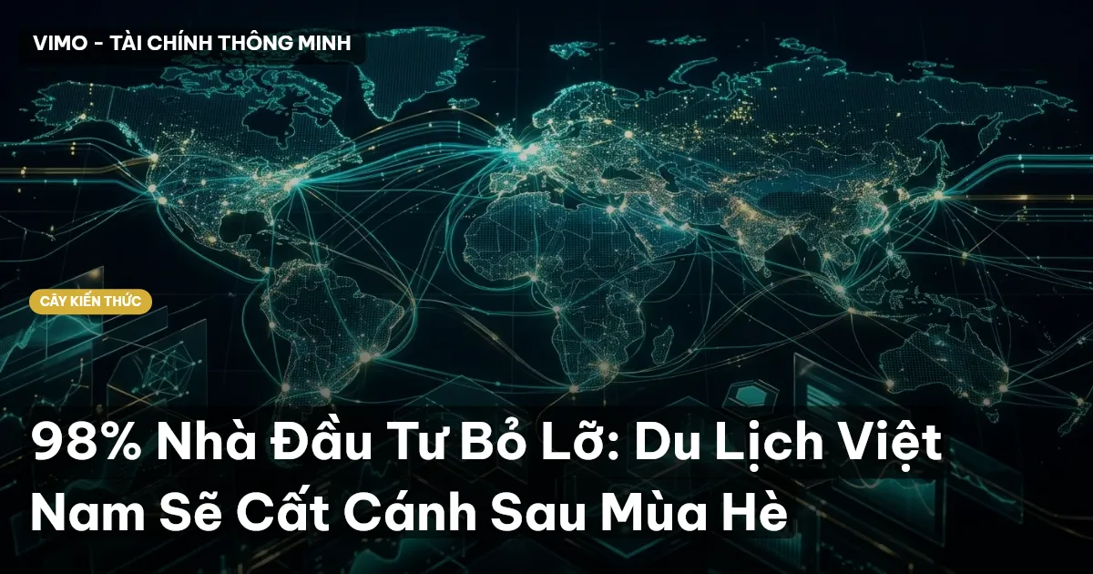 98% Nhà Đầu Tư Bỏ Lỡ: Du Lịch Việt Nam Sẽ Cất Cánh Sau Mùa Hè
