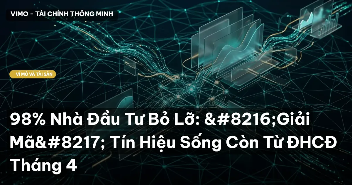 98% Nhà Đầu Tư Bỏ Lỡ: 'Giải Mã' Tín Hiệu Sống Còn Từ ĐHCĐ Tháng 4